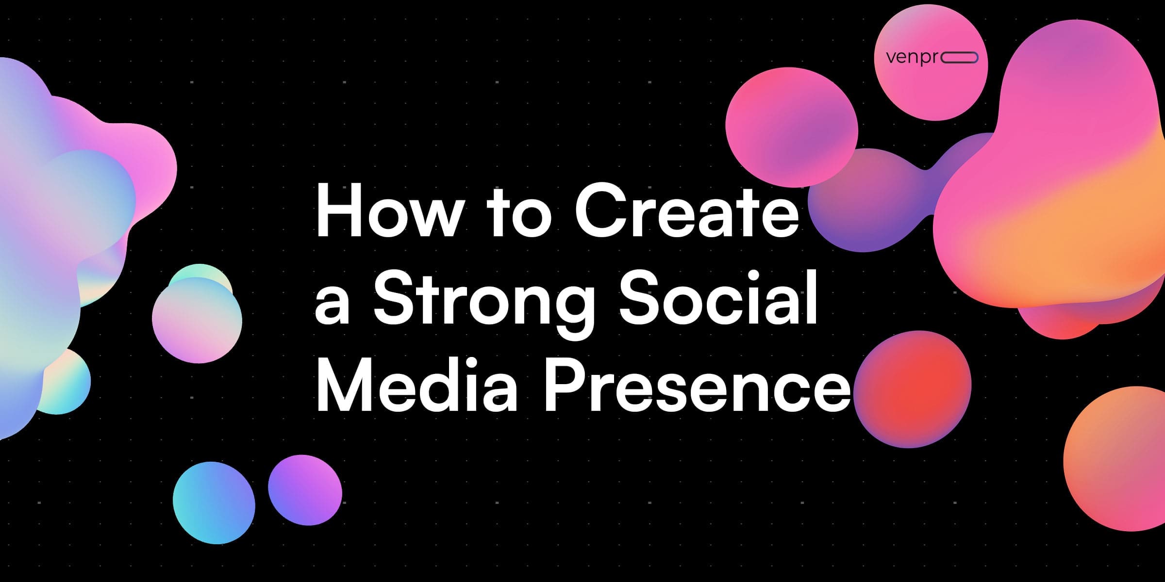 How to Create a Strong Social Media Presence