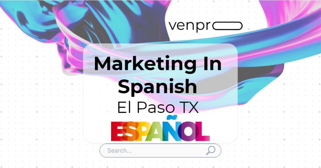 Marketing In Spanish El Paso TX Isn’t Translation It’s Local Authority